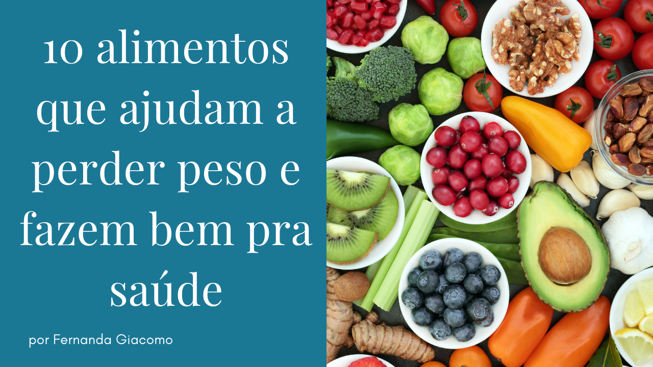 10 ALIMENTOS QUE AJUDAM A PERDER PESO E FAZEM BEM PARA A SAÚDE - Fernanda  Giacomo